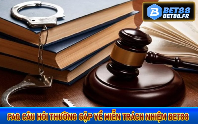 FAQ câu hỏi thường gặp về miễn trách nhiệm bet88 